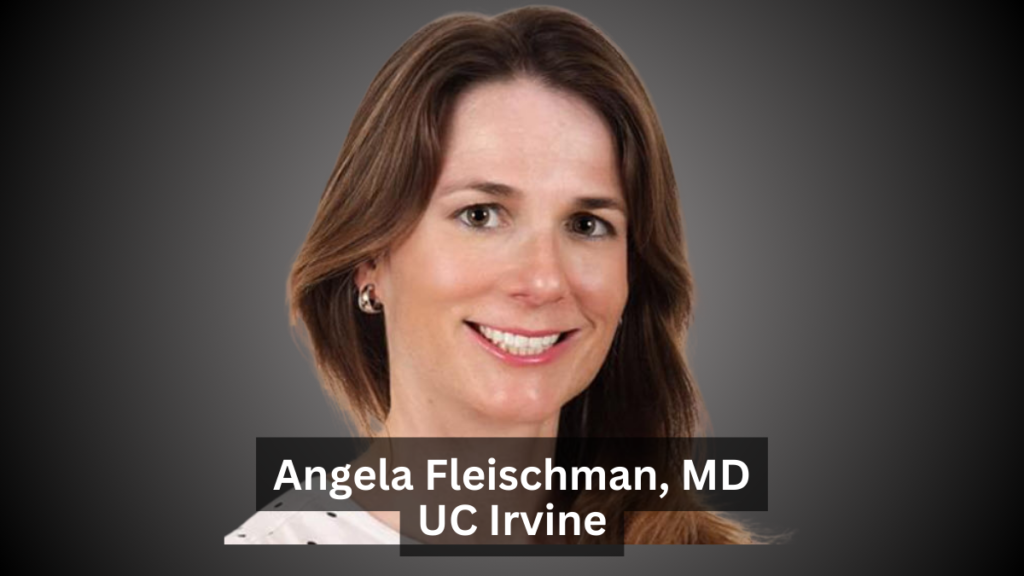 Angela Fleischman, MD - UC Irvine