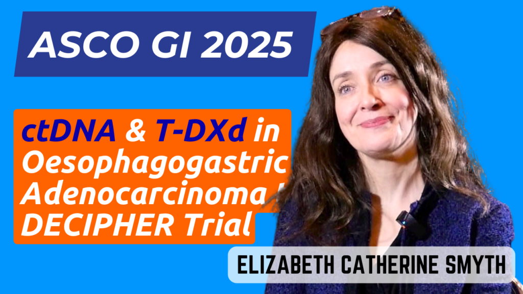 Promotional image for ASCO GI 2025 featuring text about the DECIPHER Trial which studies ctDNA and T-DXd in Oesophagogastric Adenocarcinoma, with the name Elizabeth Catherine Smyth displayed at the bottom.