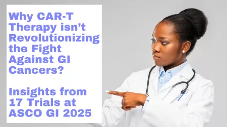 An image of a healthcare professional in a white coat with a stethoscope, pointing towards text that reads "Why CAR-T Therapy isn't Revolutionizing the Fight Against GI Cancers? Insights from 17 Trials at ASCO GI 2025".