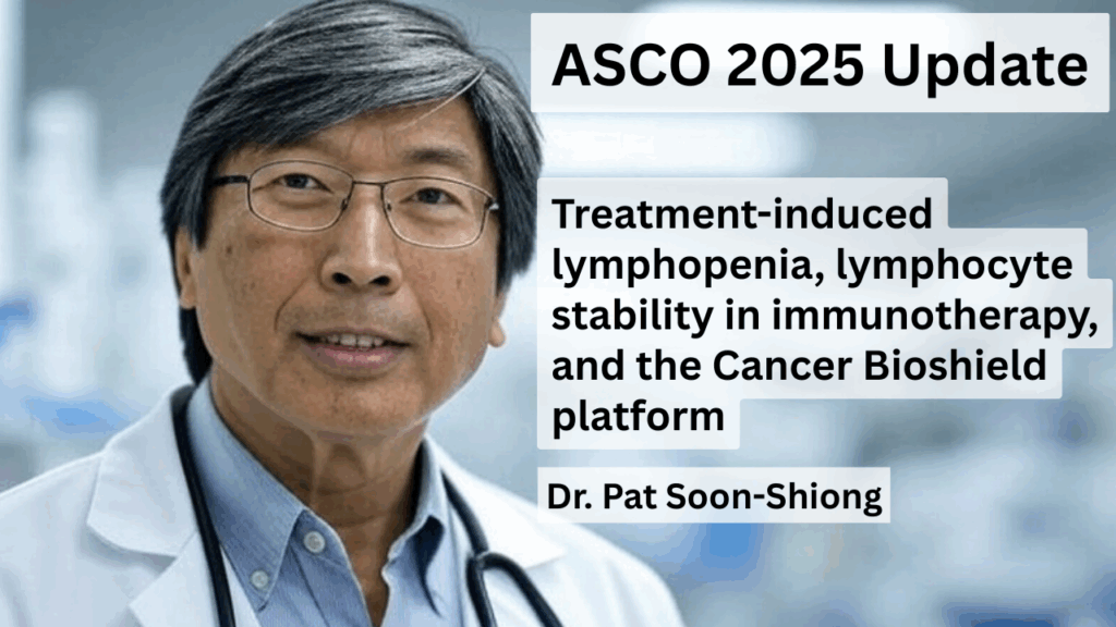 Dr. Pat Soon-Shiong in a lab coat with text 'ASCO 2025 Update: Treatment-induced lymphopenia, lymphocyte stability in immunotherapy, and the Cancer Bioshield platform' on a medical background